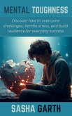 Mental Toughness: Discover how to overcome challenges, handle stress, and build resilience for everyday success (eBook, ePUB) Mental Toughness: Discover how to overcome challenges, handle stress, and build resilience for everyday success (eBook, ePUB)