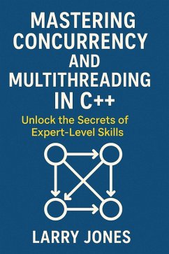 Mastering Concurrency and Multithreading in C++: Unlock the Secrets of Expert-Level Skills (eBook, ePUB) - Jones, Larry