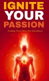Ignite your passion: fueling your drive for excellence (eBook, ePUB) Ignite your passion: fueling your drive for excellence (eBook, ePUB)