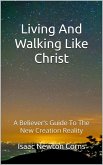 Living And Walking Like Christ: A Believer's Guide To The New Creation Reality (eBook, ePUB) Living And Walking Like Christ: A Believer's Guide To The New Creation Reality (eBook, ePUB)