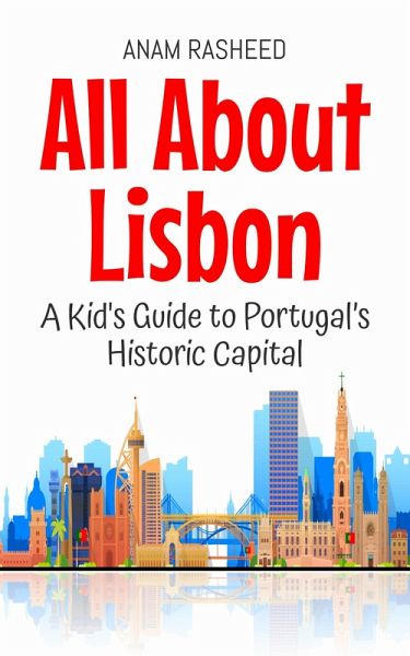 All About Lisbon: A Kid's Guide to Portugal's Historic Capital (Educational Books For Kids, #42) (eBook, ePUB)