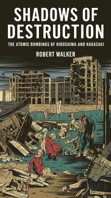 Shadows of Destruction: The Atomic Bombings of Hiroshima and Nagasaki (eBook, ePUB) - Walker, Robert