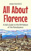 All About Florence: A Kid's Guide to the Birthplace of the Renaissance (Educational Books For Kids, #37) (eBook, ePUB) All About Florence: A Kid's Guide to the Birthplace of the Renaissance (Educational Books For Kids, #37) (eBook, ePUB)