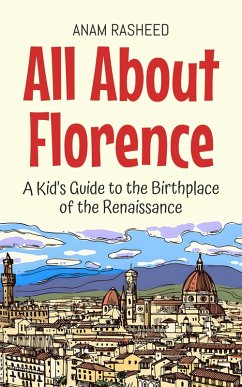 All About Florence: A Kid's Guide to the Birthplace of the Renaissance (Educational Books For Kids, #37) (eBook, ePUB) - Rasheed, Anam