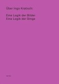 Über Ingo Kratisch: Eine Logik der Bilder; Eine Logik der Dinge