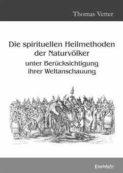 Cover Die spirituellen Heilmethoden der Naturvölker unter Berücksichtigung ihrer Weltanschauung