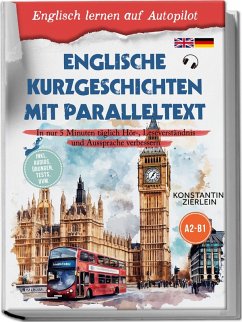 Cover Englische Kurzgeschichten mit Paralleltext - Englisch lernen auf Autopilot: In nur 5 Minuten täglich Hör-, Leseverständnis und Aussprache verbessern - inkl. Audios, Übungen, Tests uvm. A2-B1