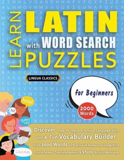 LEARN LATIN WITH WORD SEARCH PUZZLES FOR BEGINNERS - Discover How to Improve Foreign Language Skills with a Fun Vocabulary Builder. Find 2000 Words to Practice at Home - 100 Large Print Puzzle Games - Teaching Material, Study Activity Workbook - Lingua Classics