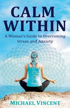 Calm Within A Woman's Guide to Overcoming Anxiety and Stress - Vincent, Michael