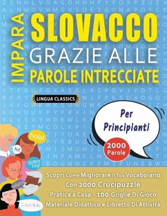 IMPARA SLOVACCO GRAZIE ALLE PAROLE INTRECCIATE - PER PRINCIPIANTI - Scopri Come Migliorare Il Tuo Vocabolario Con 2000 Crucipuzzle e Pratica a Casa - 100 Griglie Di Gioco - Materiale Didattico e Libretto Di Attività - Lingua Classics
