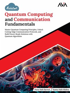 Kickstart Quantum Computing and Communication Fundamentals: Master Quantum Computing Principles, Unlock Cutting-Edge Communication Protocols, and Build Future-Ready Solutions with Quantum Algorithms (eBook, ePUB) - Nath, Paras; Nath, Kamta
