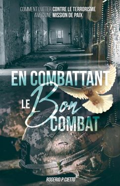 En Combattant le Bon Combat - Comment lutter contre le terrorisme avec une mission de paix - Cietto, Rogerio