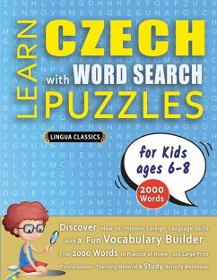 LEARN CZECH WITH WORD SEARCH PUZZLES FOR KIDS 6 - 8 - Discover How to Improve Foreign Language Skills with a Fun Vocabulary Builder. Find 2000 Words to Practice at Home - 100 Large Print Puzzle Games - Teaching Material, Study Activity Workbook - Lingua Classics