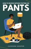 How to Invoice Without Putting on Pants How to Invoice Without Putting on Pants