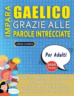 IMPARA GAELICO GRAZIE ALLE PAROLE INTRECCIATE - PER ADULTI - Scopri Come Migliorare Il Tuo Vocabolario Con 2000 Crucipuzzle e Pratica a Casa - 100 Griglie Di Gioco - Materiale Didattico e Libretto Di Attività - Lingua Classics
