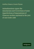 Animaduersions vppon the Annotacions and Corrections of some imperfections of impressiones of Chaucers workes reprinted in the yere of oure lorde 1598 Animaduersions vppon the Annotacions and Corrections of some imperfections of impressiones of Chaucers workes reprinted in the yere of oure lorde 1598