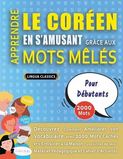 APPRENDRE LE CORÉEN EN S'AMUSANT GRÂCE AUX MOTS MÊLÉS - POUR DÉBUTANTS - Découvrez Comment Améliorer Son Vocabulaire Avec 2000 Mots Cachés Et S'entraîner À La Maison - 100 Grilles De Jeux - Matériel Pédagogique Et Cahier D'activités - Lingua Classics