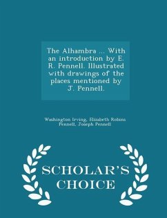 Cover The Alhambra ... with an Introduction by E. R. Pennell. Illustrated with Drawings of the Places Mentioned by J. Pennell. - Scholar's Choice Edition