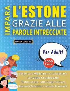 IMPARA L'ESTONE GRAZIE ALLE PAROLE INTRECCIATE - PER ADULTI - Scopri Come Migliorare Il Tuo Vocabolario Con 2000 Crucipuzzle e Pratica a Casa - 100 Griglie Di Gioco - Materiale Didattico e Libretto Di Attività - Lingua Classics