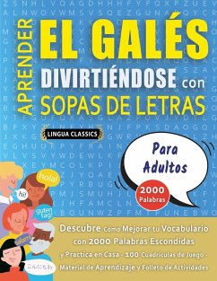 APRENDER EL GALÉS DIVIRTIÉNDOSE CON SOPAS DE LETRAS - PARA ADULTOS - Descubre Cómo Mejorar tu Vocabulario con 2000 Palabras Escondidas y Practica en Casa - 100 Cuadrículas de Juego - Material de Aprendizaje y Folleto de Actividades - Lingua Classics