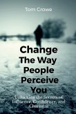 Change the Way People Perceive You Change the Way People Perceive You