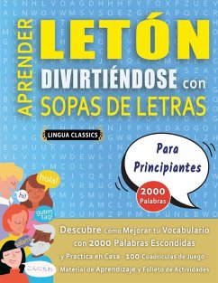 APRENDER LETÓN DIVIRTIÉNDOSE CON SOPAS DE LETRAS - PARA PRINCIPIANTES - Descubre Cómo Mejorar tu Vocabulario con 2000 Palabras Escondidas y Practica en Casa - 100 Cuadrículas de Juego - Material de Aprendizaje y Folleto de Actividades - Lingua Classics