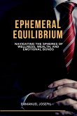 Ephemeral Equilibrium, Navigating the Spheres of Wellness, Wealth, and Emotional Bonds Ephemeral Equilibrium, Navigating the Spheres of Wellness, Wealth, and Emotional Bonds