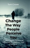Change the Way People Perceive You Change the Way People Perceive You