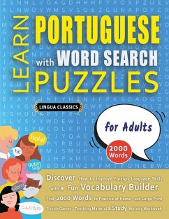 LEARN PORTUGUESE WITH WORD SEARCH PUZZLES FOR ADULTS - Discover How to Improve Foreign Language Skills with a Fun Vocabulary Builder. Find 2000 Words to Practice at Home - 100 Large Print Puzzle Games - Teaching Material, Study Activity Workbook - Lingua Classics