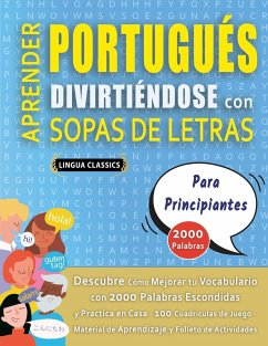APRENDER PORTUGUÉS DIVIRTIÉNDOSE CON SOPAS DE LETRAS - PARA PRINCIPIANTES - Descubre Cómo Mejorar tu Vocabulario con 2000 Palabras Escondidas y Practica en Casa - 100 Cuadrículas de Juego - Material de Aprendizaje y Folleto de Actividades - Lingua Classics