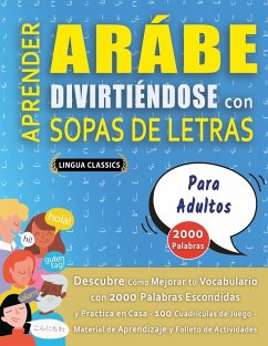 APRENDER ARÁBE DIVIRTIÉNDOSE CON SOPAS DE LETRAS - PARA ADULTOS - Descubre Cómo Mejorar tu Vocabulario con 2000 Palabras Escondidas y Practica en Casa - 100 Cuadrículas de Juego - Material de Aprendizaje y Folleto de Actividades - Lingua Classics APRENDER ARÁBE DIVIRTIÉNDOSE CON SOPAS DE LETRAS - PARA ADULTOS - Descubre Cómo Mejorar tu Vocabulario con 2000 Palabras Escondidas y Practica en Casa - 100 Cuadrículas de Juego - Material de Aprendizaje y Folleto de Actividades - Lingua Classics