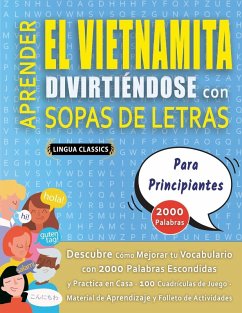 APRENDER EL VIETNAMITA DIVIRTIÉNDOSE CON SOPAS DE LETRAS - PARA PRINCIPIANTES - Descubre Cómo Mejorar tu Vocabulario con 2000 Palabras Escondidas y Practica en Casa - 100 Cuadrículas de Juego - Material de Aprendizaje y Folleto de Actividades Cover APRENDER EL VIETNAMITA DIVIRTIÉNDOSE CON SOPAS DE LETRAS - PARA PRINCIPIANTES - Descubre Cómo Mejorar tu Vocabulario con 2000 Palabras Escondidas y Practica en Casa - 100 Cuadrículas de Juego - Material de Aprendizaje y Folleto de Actividades