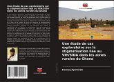 Une étude de cas exploratoire sur la stigmatisation liée au VIH/SIDA dans les zones rurales du Ghana Une étude de cas exploratoire sur la stigmatisation liée au VIH/SIDA dans les zones rurales du Ghana