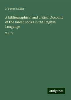 A bibliographical and critical Account of the rarest Books in the English Language - Collier, J. Payne