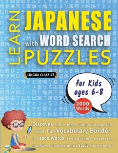 LEARN JAPANESE WITH WORD SEARCH PUZZLES FOR KIDS 6 - 8 - Discover How to Improve Foreign Language Skills with a Fun Vocabulary Builder. Find 2000 Words to Practice at Home - 100 Large Print Puzzle Games - Teaching Material, Study Activity Workbook - Lingua Classics