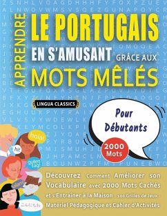 Cover APPRENDRE LE PORTUGAIS EN S'AMUSANT GRÂCE AUX MOTS MÊLÉS - POUR DÉBUTANTS - Découvrez Comment Améliorer Son Vocabulaire Avec 2000 Mots Cachés Et S'entraîner À La Maison - 100 Grilles De Jeux - Matériel Pédagogique Et Cahier D'activités