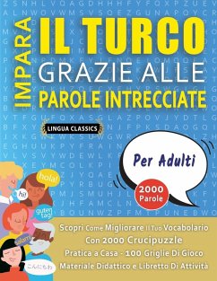 IMPARA IL TURCO GRAZIE ALLE PAROLE INTRECCIATE - PER ADULTI - Scopri Come Migliorare Il Tuo Vocabolario Con 2000 Crucipuzzle e Pratica a Casa - 100 Griglie Di Gioco - Materiale Didattico e Libretto Di Attività Cover IMPARA IL TURCO GRAZIE ALLE PAROLE INTRECCIATE - PER ADULTI - Scopri Come Migliorare Il Tuo Vocabolario Con 2000 Crucipuzzle e Pratica a Casa - 100 Griglie Di Gioco - Materiale Didattico e Libretto Di Attività