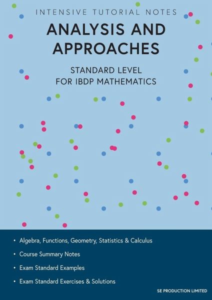 Intensive Tutorial Notes - Analysis and Approaches Standard Level for IBDP Mathematics Intensive Tutorial Notes - Analysis and Approaches Standard Level for IBDP Mathematics