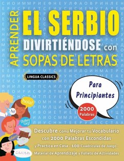 APRENDER EL SERBIO DIVIRTIÉNDOSE CON SOPAS DE LETRAS - PARA PRINCIPIANTES - Descubre Cómo Mejorar tu Vocabulario con 2000 Palabras Escondidas y Practica en Casa - 100 Cuadrículas de Juego - Material de Aprendizaje y Folleto de Actividades Cover APRENDER EL SERBIO DIVIRTIÉNDOSE CON SOPAS DE LETRAS - PARA PRINCIPIANTES - Descubre Cómo Mejorar tu Vocabulario con 2000 Palabras Escondidas y Practica en Casa - 100 Cuadrículas de Juego - Material de Aprendizaje y Folleto de Actividades