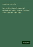 Proceedings of the Commercial Convention, held in Detroit, July 11th, 12th, 13th, and 14th, 1865 Proceedings of the Commercial Convention, held in Detroit, July 11th, 12th, 13th, and 14th, 1865