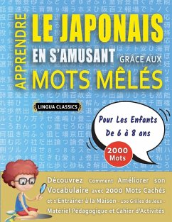 APPRENDRE LE JAPONAIS EN S'AMUSANT GRÂCE AUX MOTS MÊLÉS - POUR LES ENFANTS DE 6 À 8 ANS - Découvrez Comment Améliorer Son Vocabulaire Avec 2000 Mots Cachés Et S'entraîner À La Maison - 100 Grilles De Jeux - Matériel Pédagogique Et Cahier D'activités - Lingua Classics