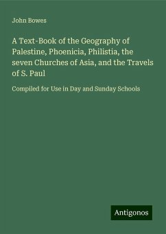 A Text-Book of the Geography of Palestine, Phoenicia, Philistia, the seven Churches of Asia, and the Travels of S. Paul - Bowes, John