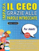 IMPARA IL CECO GRAZIE ALLE PAROLE INTRECCIATE - PER ADULTI - Scopri Come Migliorare Il Tuo Vocabolario Con 2000 Crucipuzzle e Pratica a Casa - 100 Griglie Di Gioco - Materiale Didattico e Libretto Di Attività