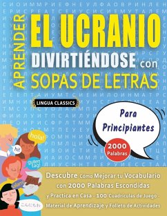 APRENDER EL UCRANIO DIVIRTIÉNDOSE CON SOPAS DE LETRAS - PARA PRINCIPIANTES - Descubre Cómo Mejorar tu Vocabulario con 2000 Palabras Escondidas y Practica en Casa - 100 Cuadrículas de Juego - Material de Aprendizaje y Folleto de Actividades - Lingua Classics