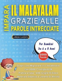 IMPARA IL MALAYALAM GRAZIE ALLE PAROLE INTRECCIATE - Per Bambini Da 6 a 8 Anni - Scopri Come Migliorare Il Tuo Vocabolario Con 2000 Crucipuzzle e Pratica a Casa - 100 Griglie Di Gioco - Materiale Didattico e Libretto Di Attività - Lingua Classics