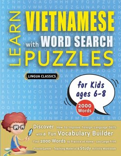 LEARN VIETNAMESE WITH WORD SEARCH PUZZLES FOR KIDS 6 - 8 - Discover How to Improve Foreign Language Skills with a Fun Vocabulary Builder. Find 2000 Words to Practice at Home - 100 Large Print Puzzle Games - Teaching Material, Study Activity Workbook - Lingua Classics