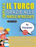 IMPARA IL TURCO GRAZIE ALLE PAROLE INTRECCIATE - PER PRINCIPIANTI - Scopri Come Migliorare Il Tuo Vocabolario Con 2000 Crucipuzzle e Pratica a Casa - 100 Griglie Di Gioco - Materiale Didattico e Libretto Di Attività