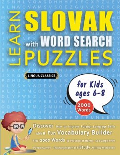 LEARN SLOVAK WITH WORD SEARCH PUZZLES FOR KIDS 6 - 8 - Discover How to Improve Foreign Language Skills with a Fun Vocabulary Builder. Find 2000 Words to Practice at Home - 100 Large Print Puzzle Games - Teaching Material, Study Activity Workbook - Lingua Classics