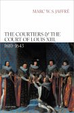 The Courtiers and the Court of Louis XIII, 1610-1643 The Courtiers and the Court of Louis XIII, 1610-1643