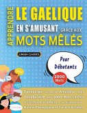 APPRENDRE LE GAELIQUE EN S'AMUSANT GRÂCE AUX MOTS MÊLÉS - POUR DÉBUTANTS - Découvrez Comment Améliorer Son Vocabulaire Avec 2000 Mots Cachés Et S'entraîner À La Maison - 100 Grilles De Jeux - Matériel Pédagogique Et Cahier D'activités